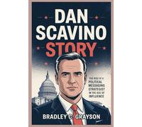 DAN SCAVINO STORY: The Rise of a Political Messaging Strategist in the Age of Influence