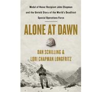Alone at Dawn: Medal of Honor Recipient John Chapman and the Untold Story of the World's Deadliest Special Operations Force