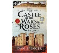 Dan Spencer The Castle in the Wars of the Roses (Tascabile)
