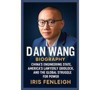 DAN WANG BIOGRAPHY: China’s Engineering State, America’s Lawyerly Gridlock, and the Global Struggle for Power