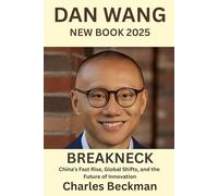 Dan Wang New Book 2025: Breakneck: China’s Fast Rise, Global Shifts, and the Future of Innovation