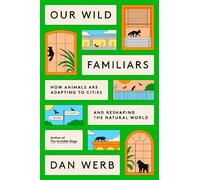Our Wild Familiars: How Animals Are Adapting to Cities and Reshaping the Natural World
