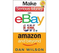 Dan Wilson Make Serious Money on eBay UK, Amazon and Beyond (Tascabile)