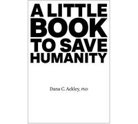 Dana C Ackley A Little Book to Save Humanity (Tascabile)