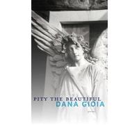 Dana Gioia Pity the Beautiful (Tascabile)