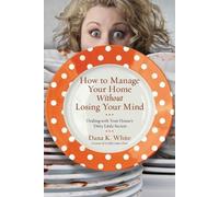 Dana K. White How to Manage Your Home Without Losing Your Mind (Tascabile)