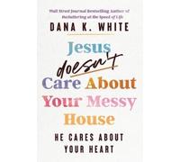 Dana K. White Jesus Doesn't Care About Your Messy House (Tascabile)