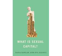 Dana Kaplan Eva Illouz What is Sexual Capital? (Tascabile)