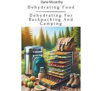 Dana McCarthy Dehydrating Food - Dehydrating For Backpacking And Cam (Tascabile)