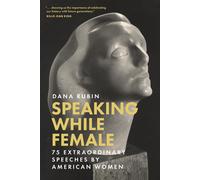 Dana Rubin Speaking While Female: 75 Extraordinary Speeches b (Copertina rigida)