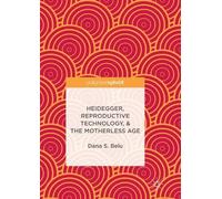 Dana S. Belu Heidegger, Reproductive Technology, & The Motherless Ag (Tascabile)