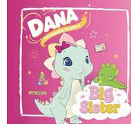DANA THE DINOSAUR BECOMES A BIG SISTER: Children's Illustrated Story Book About a T-Rex Girl Dinosaur Becoming a Big Sister for Toddlers