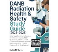 DANB RADIATION HEALTH & SAFETY STUDY GUIDE (2025-2026): Extensive Summary Review of Relevant Topics, 500+ Questions, 7 Full-Length Exam with ... and Tips for Passing RHS Certification