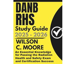 DANB RHS Study Guide: An Essential Knowledge for Passing the Radiation Health and Safety Exam and Certification Success