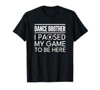 Dance Brother Bro I Paused My Game To Be Here Maglietta