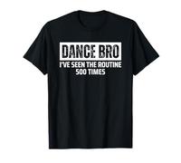 Dance Brother Bro I've Seen The Routine 500 Times Maglietta