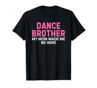 Dance Brother Bro My Mom Made Me Be Here Pink Maglietta