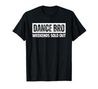 Dance Brother Bro Weekends Sold out Funny Maglietta