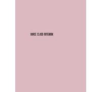 Dance Class Notebook: Mastering Moves: The Ultimate Guide to Elevate Your Performance Skills