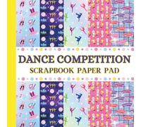 DANCE COMPETITION SCRAPBOOK PAPER PAD: 20 Double-Sided Patterned Sheets (8.5” x 8.5”) - 5 Dance Competition-Themed Designs for Scrapbooking, ... (Sweet and Stagey Club Scrapbook Paper Pads)