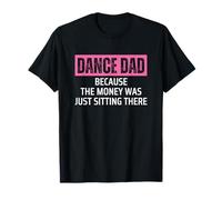 Dance Dad Because The Money Was Just Sitting There Pink Maglietta