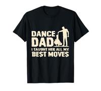 Dance Dad Le ho insegnato tutte le mie mosse migliori Maglietta