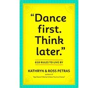 Dance First, Think Later: 618 Rules to Live by