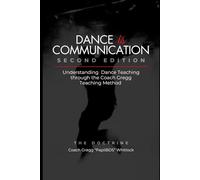 Dance is Communication: Understanding Dance Teaching through the Coach Gregg Teaching Method (Second Edition): 1