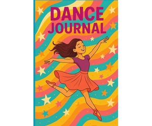 Dance Journal for Girls: A Fun & Inspiring Notebook for Young Dancers: Track Your Dance Goals, Routines, Practice, and Progress - Perfect Gift for Ballet, Jazz, Hip-Hop, and More | Ages 8-16