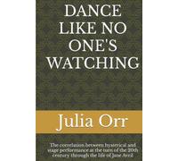 DANCE LIKE NO ONE'S WATCHING: The correlation between hysterical and stage performance at the turn of the 20th century through the life of Jane Avril