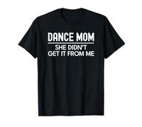 Dance Mom She Didn't Get It from Me Funny Maglietta