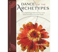 Dance of the Archetypes: How Astrology Informs Our Lives and Connects Us to the Earth