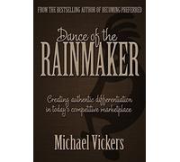 Dance of the Rainmaker: Creating Authentic Differentiation in Todays Competitive Marketplace
