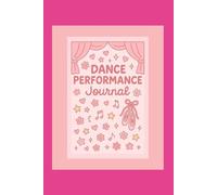 Dance Performance Journal: A Keepsake Memory Book for Young Dancers to Record Recital Details, Costumes, and Magical Moments