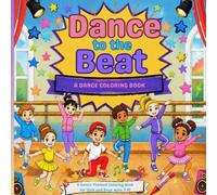 Dance to the Beat A dance Coloring Book: A dance themed Coloring Book Celebrating Tap, Jazz, Ballet, Clogging, Irish, Praise Dance, Hip Hop, and Dance Team for Boys and Girls Ages 3-10