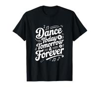 Dance Today Tomorrow And Forever Inspirational Citazione Maglietta
