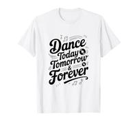 Dance Today Tomorrow And Forever Inspirational Citazione Maglietta