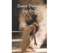 Dance Training Log Book: Dancers Training Resource Diary for Increasing Contemporary, Jazz, Tap and More Dance Skills