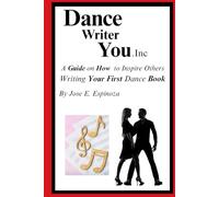 Dance Writer You.Inc: A Guide on How to Inspire Others Writing Your First Dance Book