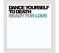 Dance Yourself To Death - Ready For Love