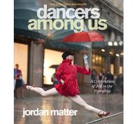 Dancers Among Us: A Celebration of Joy in the Everyday by Matter, Jordan