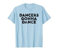 Dancers Gonna Dance Quote for Dance Lovers and Performers Maglietta