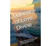 Dancers of Love Divine: A Poetic Discourse on Devotion, Presence, Inviting to Live Lightly, Love Deeply, with the Sacred Rhythm of the Heart