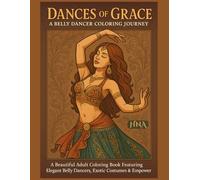 Dances of Grace: A Belly Dancer Coloring Journey: A Beautiful Adult Coloring Book Featuring Elegant Belly Dancers, Exotic Costumes & Empowering Poses