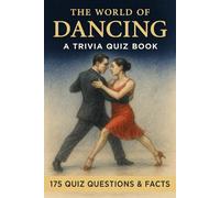 DANCING - A Trivia Quiz Book: 175 Trivia Questions & Fun Facts About Dance Styles: From Tango to Salsa and from Disco to Waltz