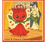 Dancing Blossoms: Cute and Simple Coloring Story for Adults and Teens Featuring Whimsical Garden Characters, Floral Fun, and Gentle Life Lessons