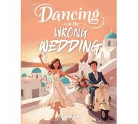 Dancing in the Wrong Wedding: A Clean Greek Island Romantic Comedy • Slow Burn • Fake Date • Wedding Mix-Up