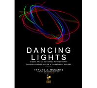 Dancing Lights: Visual Art & Abstract Photography Through Motion, Color & Vibrational Energy