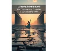 Dancing on the Ruins: The Triumphs and Tragedies of Europe in the 1990s