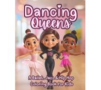 Dancing Queens: A Ballet, Jazz & Hip Hop Coloring Book for Kids | Fun Dance Scenes, Costumes & Characters to Color